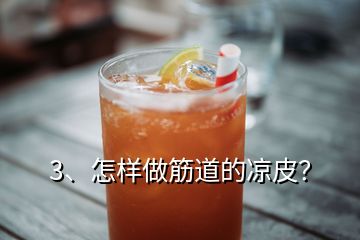 3、怎样做筋道的凉皮？