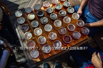 1、马上中秋节了，送什么白酒给老丈人比较有面子？