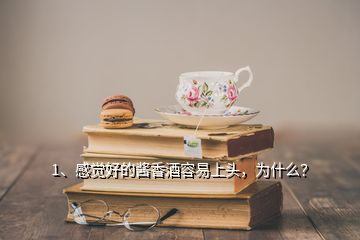 1、感觉好的酱香酒容易上头，为什么？