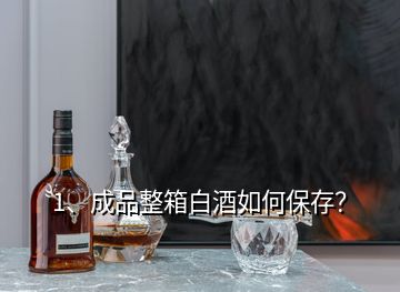 1、成品整箱白酒如何保存？