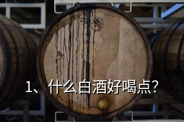 1、什么白酒好喝点？