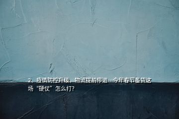 2、疫情防控升级、物流提前停运…今年春节备货这场“硬仗”怎么打？