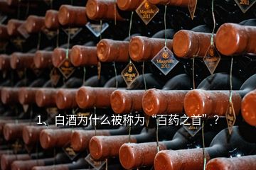 1、白酒为什么被称为“百药之首”？