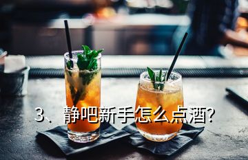 3、静吧新手怎么点酒？