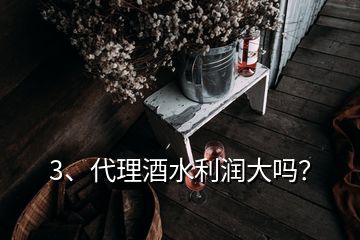 3、代理酒水利润大吗？