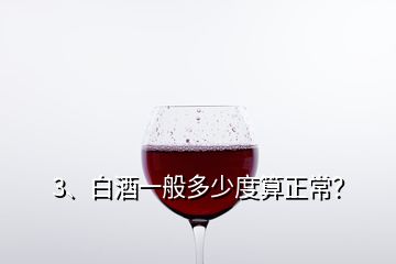 3、白酒一般多少度算正常？