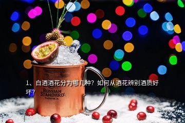 1、白酒酒花分为哪几种？如何从酒花辨别酒质好坏？