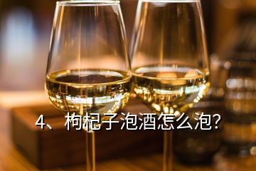 4、枸杞子泡酒怎么泡？