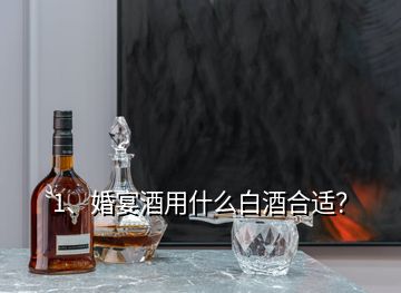 1、婚宴酒用什么白酒合适？