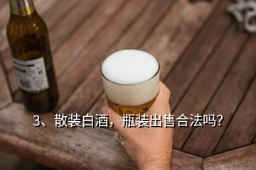 3、散装白酒，瓶装出售合法吗？