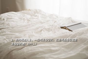 2、请问喝酒人士，一般喝浓香型的，还是喝酱香型或是清香型的酒？为什么？