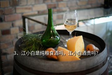 3、江小白是纯粮食酒吗，江小白酒贵吗？