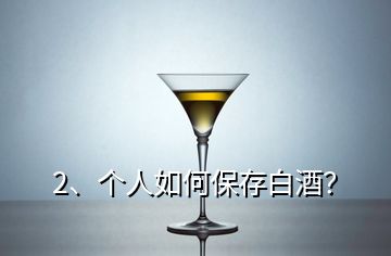 2、个人如何保存白酒？