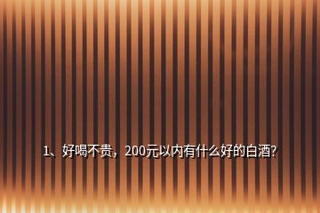 1、好喝不贵，200元以内有什么好的白酒？