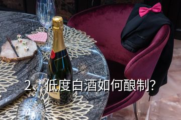 2、低度白酒如何酿制？