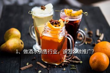 1、做酒水销售行业，该怎么做推广？