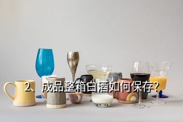 2、成品整箱白酒如何保存？