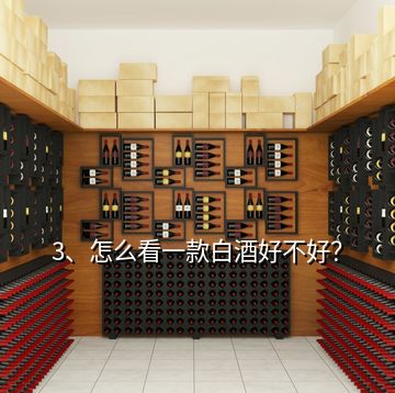 3、怎么看一款白酒好不好？