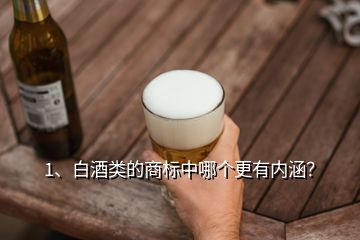 1、白酒类的商标中哪个更有内涵？