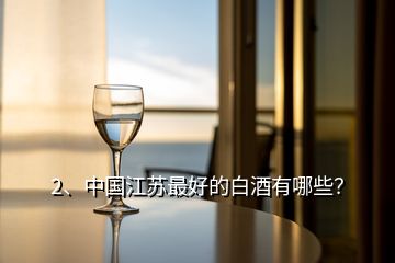 2、中国江苏最好的白酒有哪些？