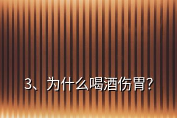 3、为什么喝酒伤胃？