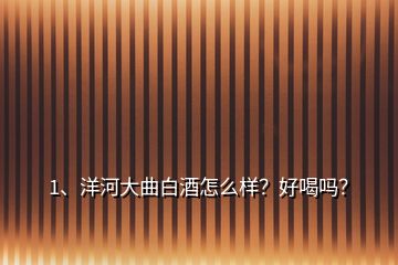 1、洋河大曲白酒怎么样？好喝吗？