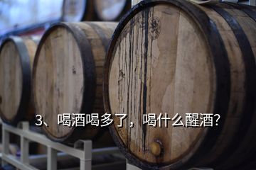 3、喝酒喝多了，喝什么醒酒？