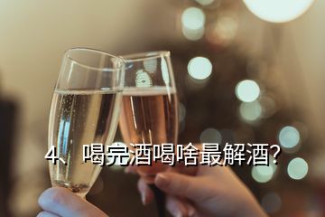 4、喝完酒喝啥最解酒？