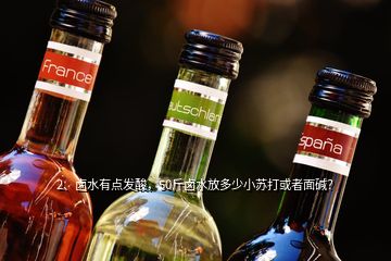 2、卤水有点发酸，50斤卤水放多少小苏打或者面碱？