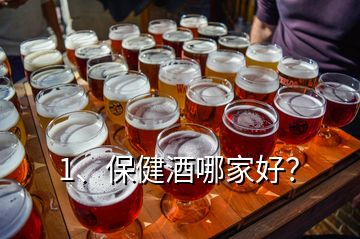 1、保健酒哪家好？