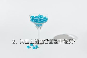 2、淘宝上的酱香酒能不能买？