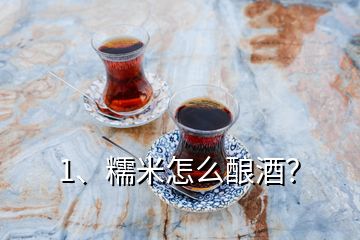 1、糯米怎么酿酒？