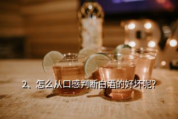 2、怎么从口感判断白酒的好坏呢？