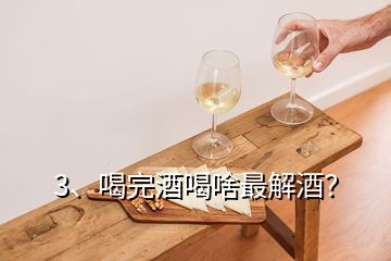 3、喝完酒喝啥最解酒？