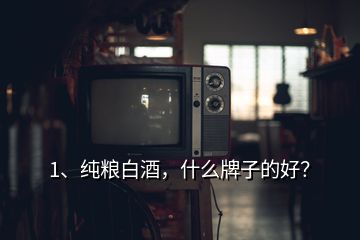 1、纯粮白酒，什么牌子的好？