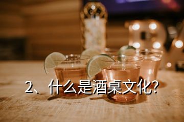 2、什么是酒桌文化？