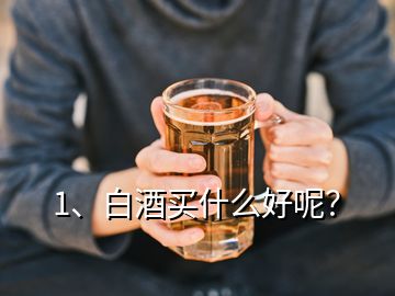 1、白酒买什么好呢？