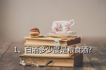 1、白酒多少度是粮食酒？