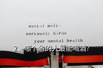 2、哪个省的人最能喝酒？