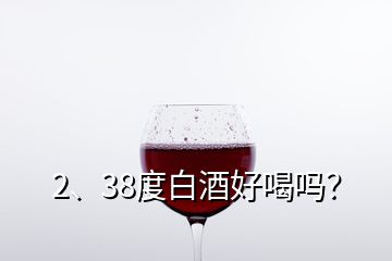 2、38度白酒好喝吗？