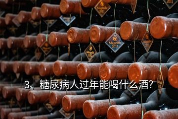 3、糖尿病人过年能喝什么酒？