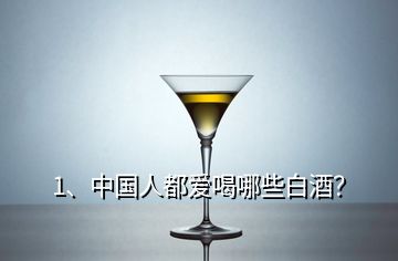 1、中国人都爱喝哪些白酒？