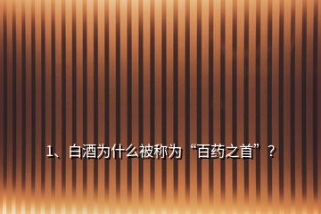 1、白酒为什么被称为“百药之首”？