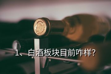 1、白酒板块目前咋样？