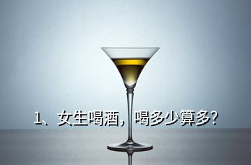 1、女生喝酒，喝多少算多？