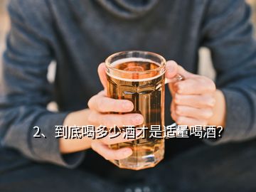 2、到底喝多少酒才是适量喝酒？