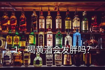 1、喝黄酒会发胖吗？