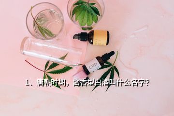 1、唐朝时期，酱香型白酒叫什么名字？