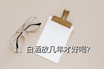 1、白酒放几年才好喝？