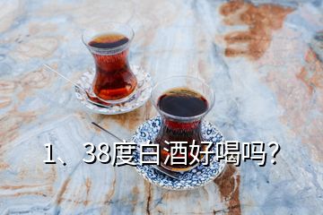 1、38度白酒好喝吗？